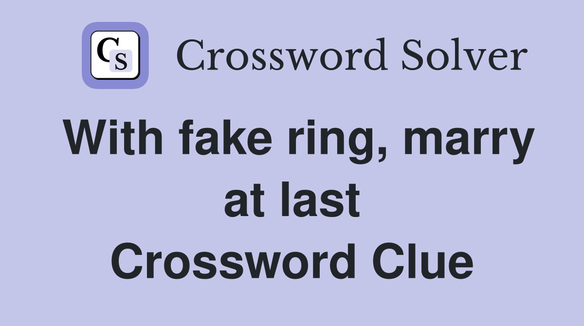 With fake ring, marry at last Crossword Clue Answers Crossword Solver